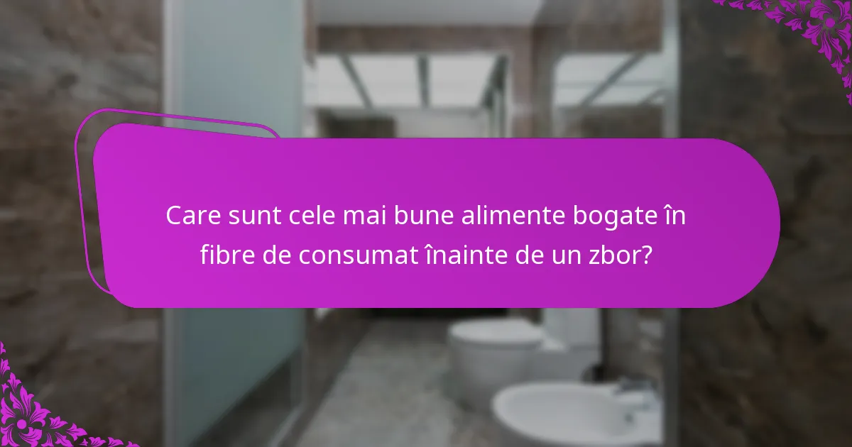 Care sunt cele mai bune alimente bogate în fibre de consumat înainte de un zbor?