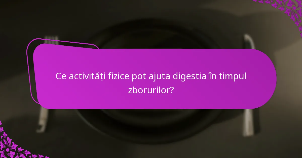 Ce activități fizice pot ajuta digestia în timpul zborurilor?