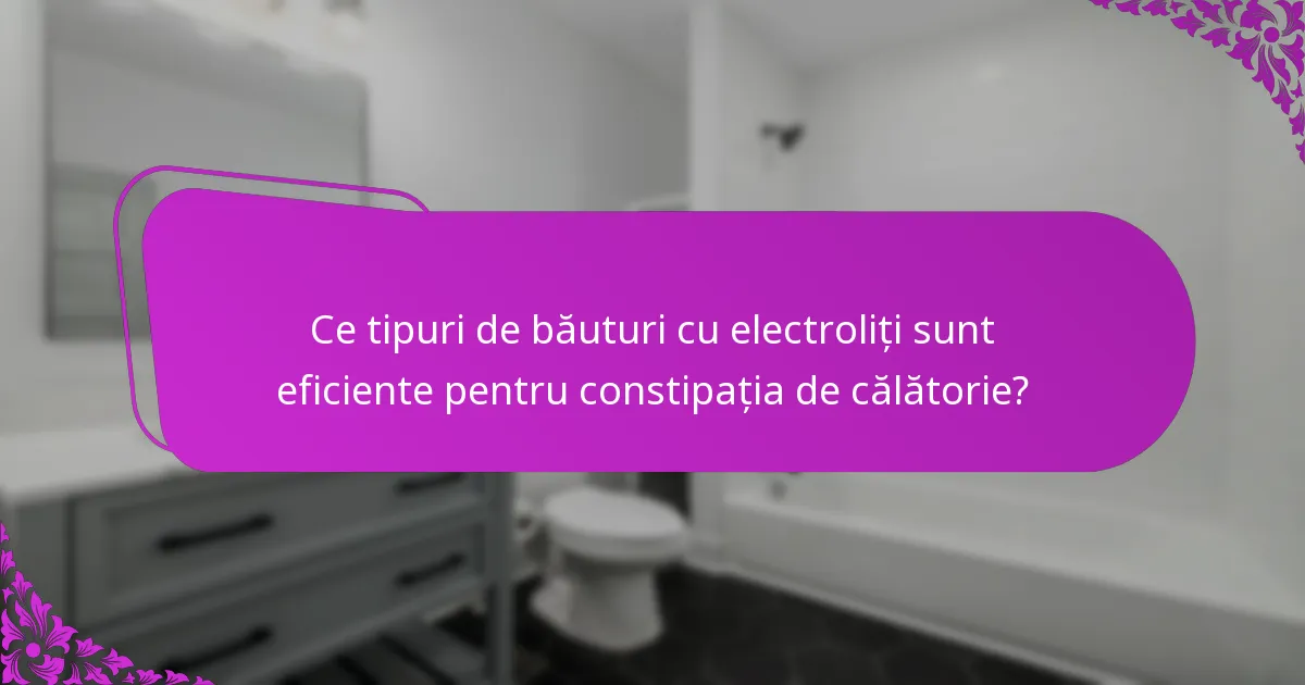 Ce tipuri de băuturi cu electroliți sunt eficiente pentru constipația de călătorie?