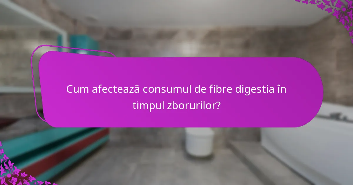 Cum afectează consumul de fibre digestia în timpul zborurilor?
