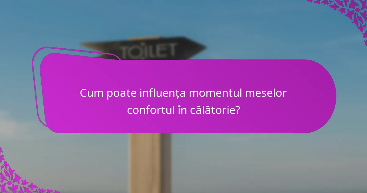 Cum poate influența momentul meselor confortul în călătorie?