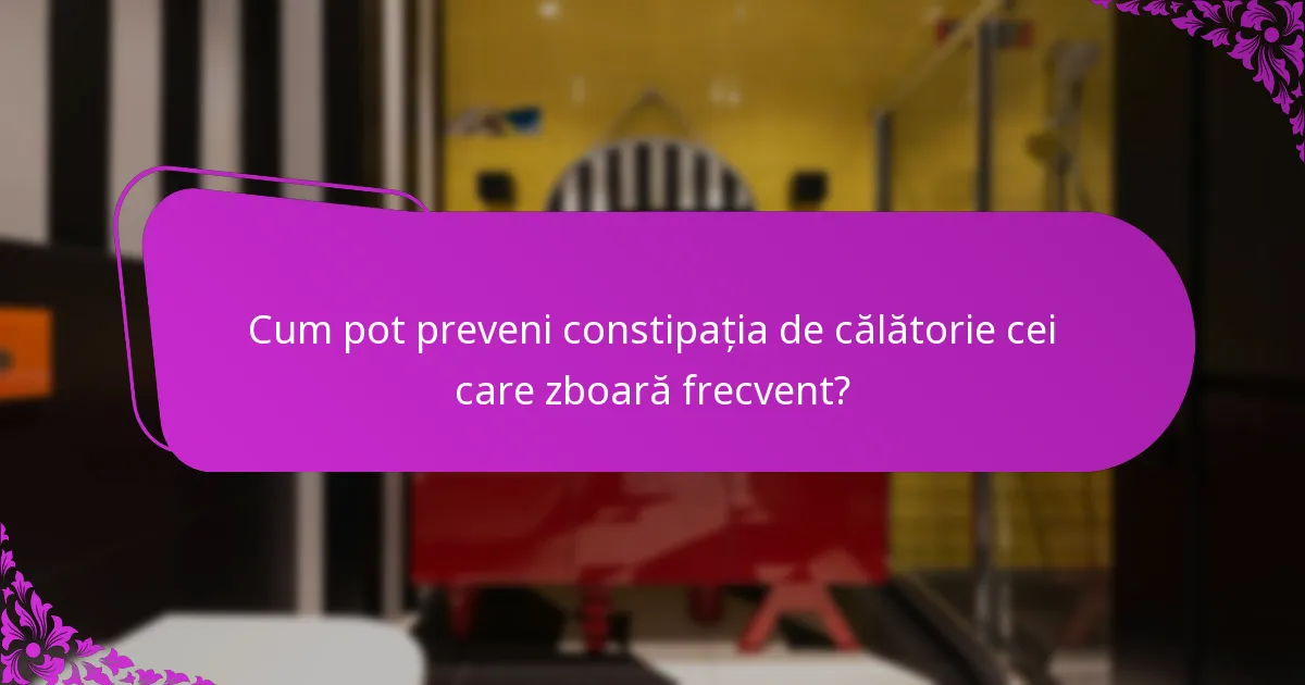 Cum pot preveni constipația de călătorie cei care zboară frecvent?