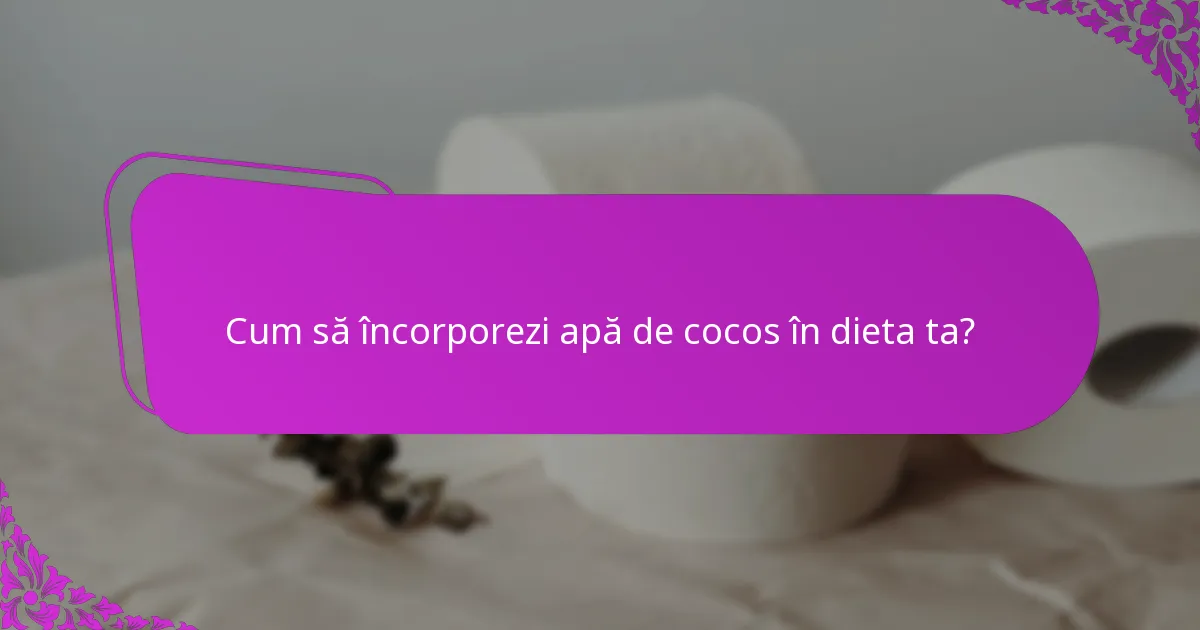 Cum să încorporezi apă de cocos în dieta ta?